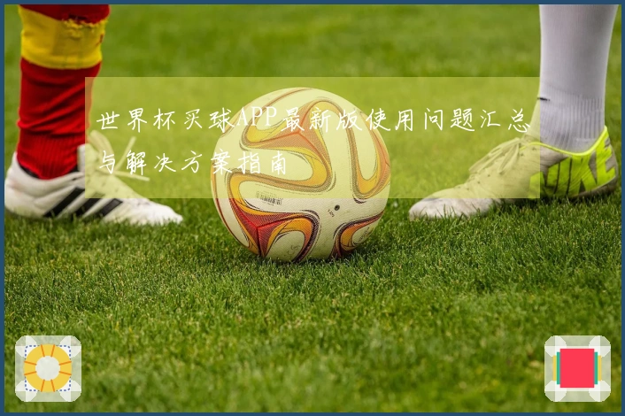 世界杯买球APP最新版使用问题汇总与解决方案指南
